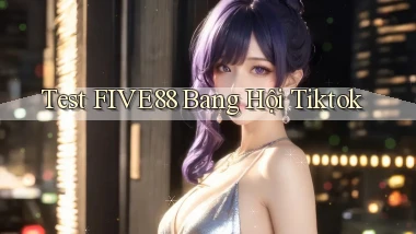 test five88 bang hội tiktok