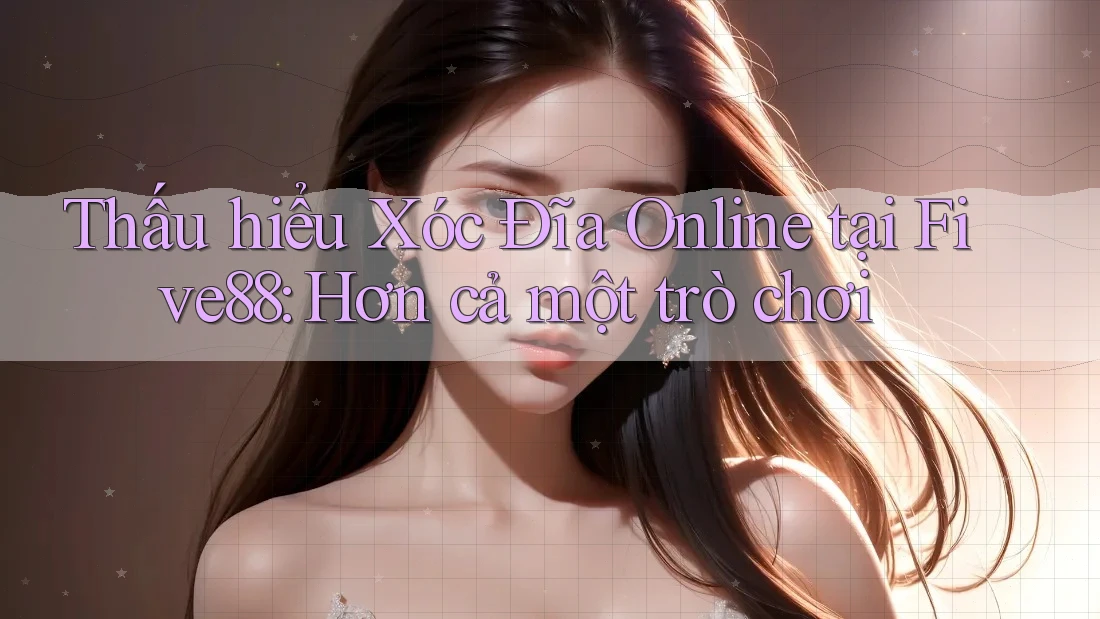 Thấu hiểu Xóc Đĩa Online tại Five88: Hơn cả một trò chơi