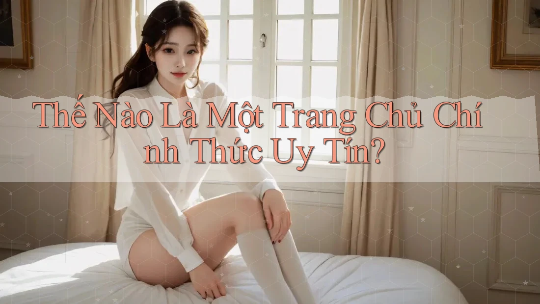 Thế Nào Là Một Trang Chủ Chính Thức Uy Tín?