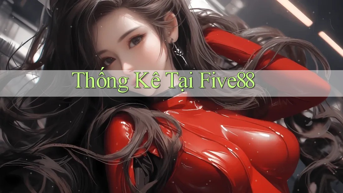 Thống Kê Tại Five88 Thống Kê Tại Five88