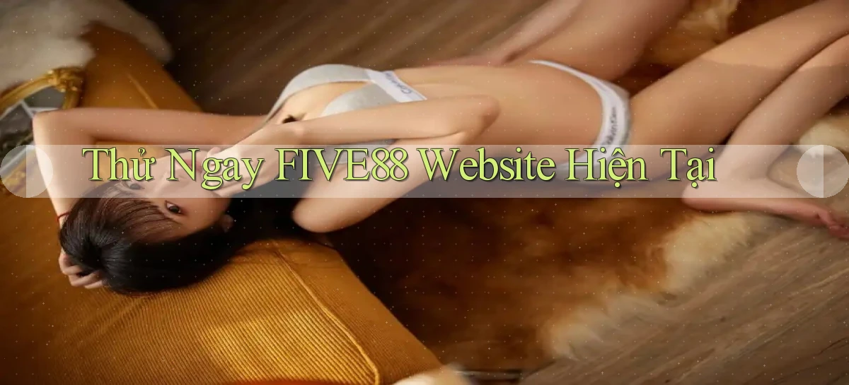 thử ngay five88 website hiện tại