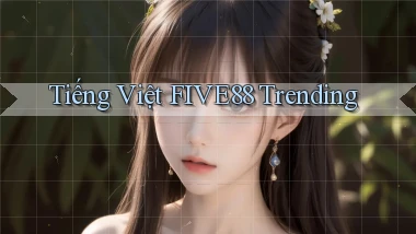 tiếng việt five88 trending