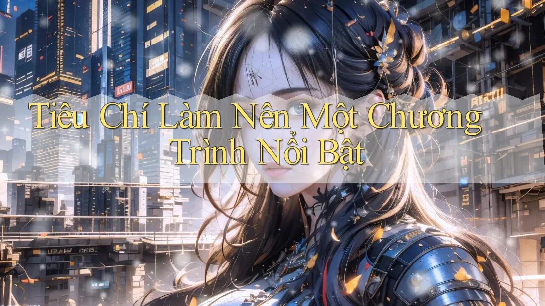 Tiêu Chí Làm Nên Một Chương Trình Nổi Bật Tiêu Chí Làm Nên Một Chương Trình Nổi Bật