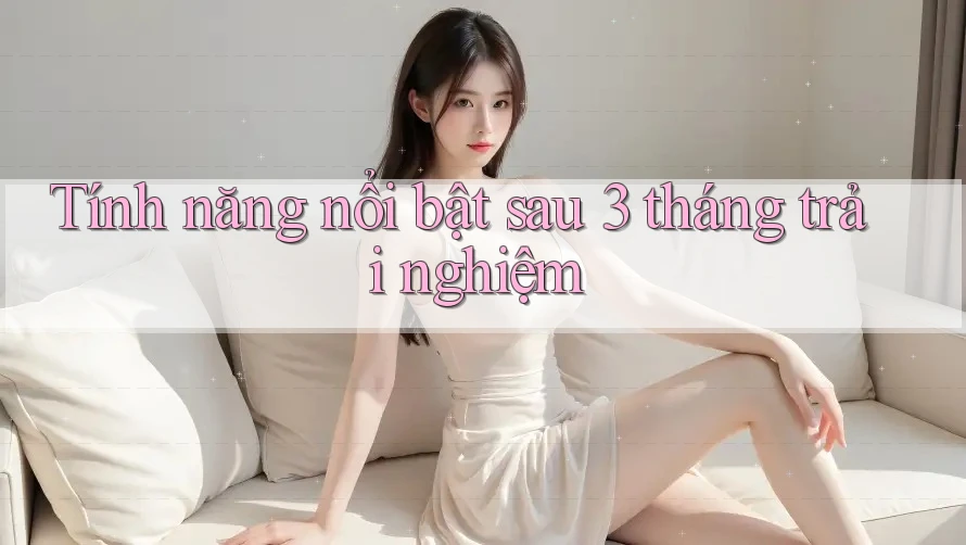 Tính năng nổi bật sau 3 tháng trải nghiệm