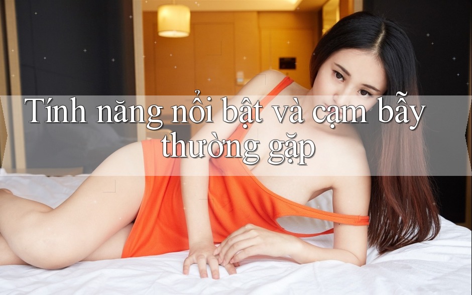 Tính năng nổi bật và cạm bẫy thường gặp