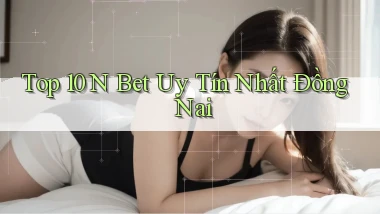 top 10 n bet uy tín nhất Đồng Nai