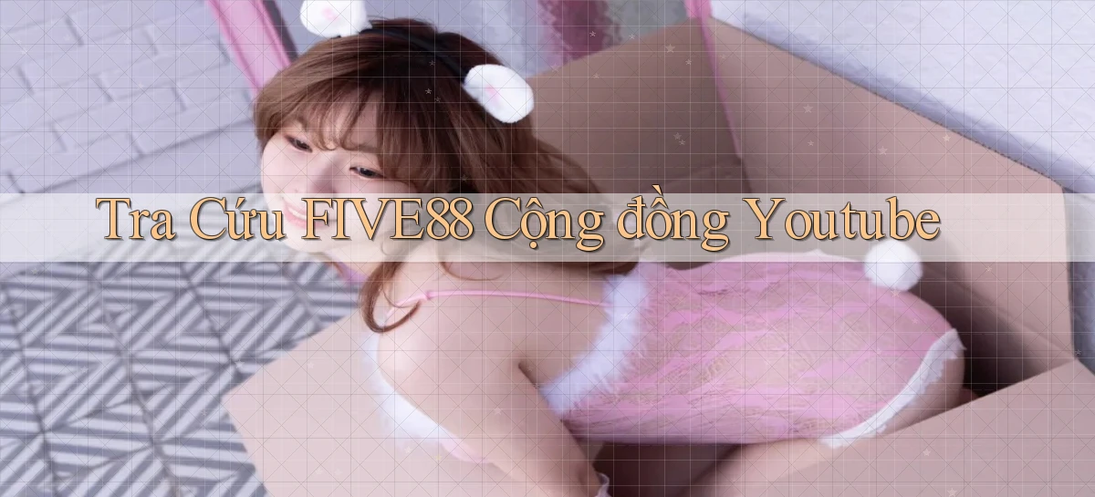 tra cứu five88 cộng đồng youtube