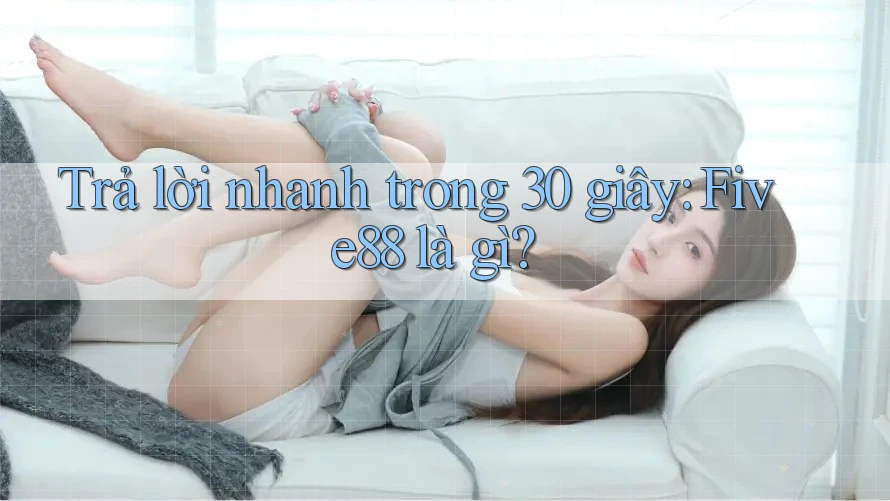 Trả lời nhanh trong 30 giây: Five88 là gì? Trả lời nhanh trong 30 giây: Five88 là gì?
