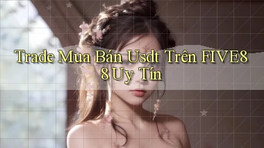 trade mua bán usdt trên five88 uy tín