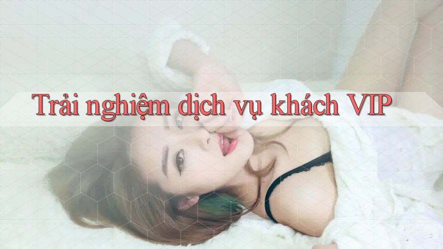 Trải nghiệm dịch vụ khách VIP Trải nghiệm dịch vụ khách VIP