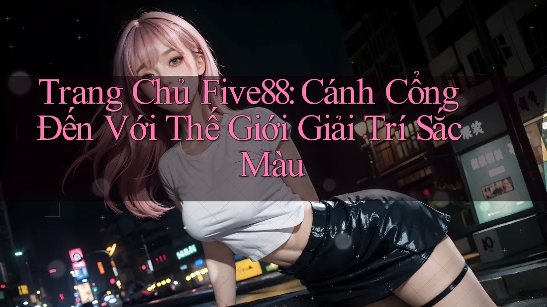 Trang Chủ Five88: Cánh Cổng Đến Với Thế Giới Giải Trí Sắc Màu Trang Chủ Five88: Cánh Cổng Đến Với Thế Giới Giải Trí Sắc Màu