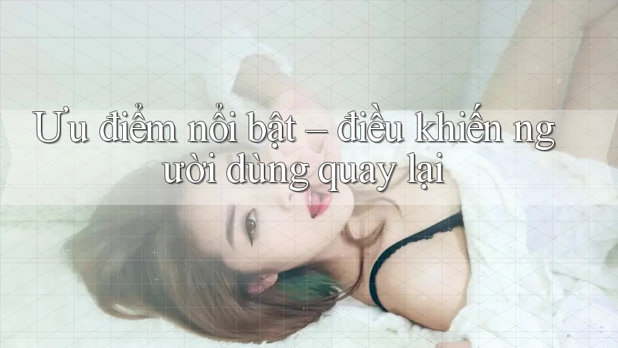 Ưu điểm nổi bật – điều khiến người dùng quay lại Ưu điểm nổi bật – điều khiến người dùng quay lại