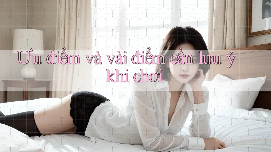 Ưu điểm và vài điểm cần lưu ý khi chơi Ưu điểm và vài điểm cần lưu ý khi chơi