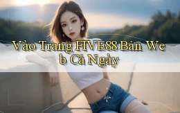 vào trang five88 bản web cả ngày