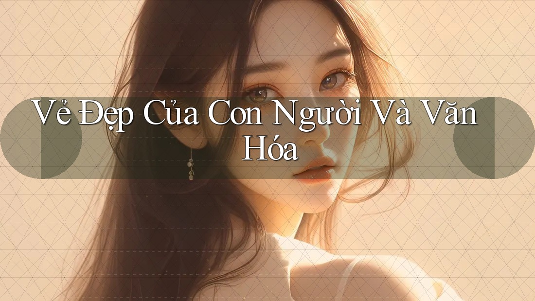 Vẻ Đẹp Của Con Người Và Văn Hóa Vẻ Đẹp Của Con Người Và Văn Hóa