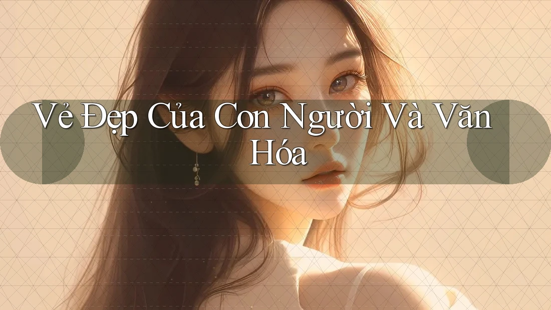 Vẻ Đẹp Của Con Người Và Văn Hóa Vẻ Đẹp Của Con Người Và Văn Hóa
