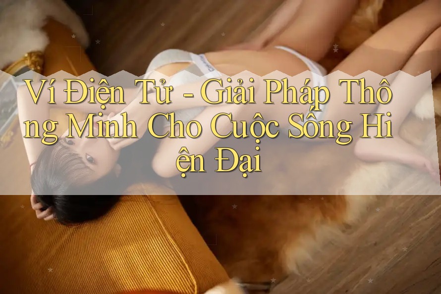 Ví Điện Tử - Giải Pháp Thông Minh Cho Cuộc Sống Hiện Đại Ví Điện Tử - Giải Pháp Thông Minh Cho Cuộc Sống Hiện Đại