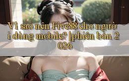 Vì sao nên Five88 cho người dùng mobile phiên bản 2026