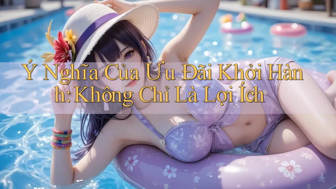 Ý Nghĩa Của Ưu Đãi Khởi Hành: Không Chỉ Là Lợi Ích