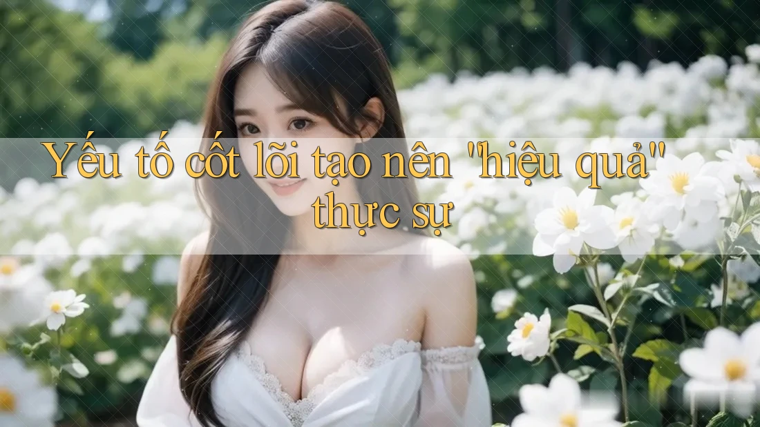 Yếu tố cốt lõi tạo nên “hiệu quả” thực sự